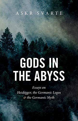 Gods in the Abyss: Essays on Heidegger, the Germanic Logos and the Germanic Myth